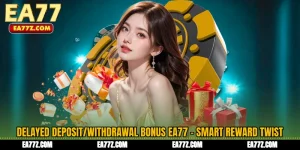 Delayed Deposit/Withdrawal Bonus EA77 - Smart Reward Twist