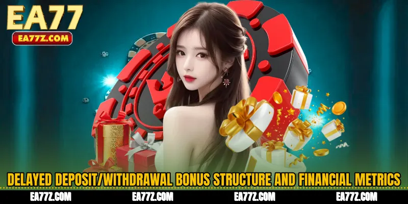 Delayed Deposit/Withdrawal Bonus Structure and Financial Metrics