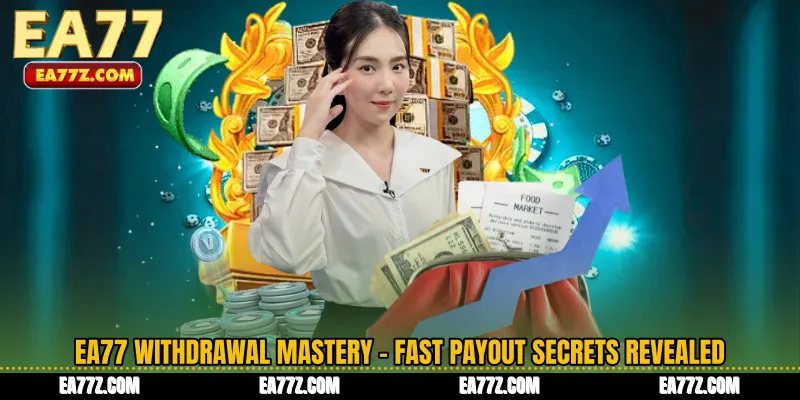 EA77 Withdrawal Mastery - Fast Payout Secrets Revealed