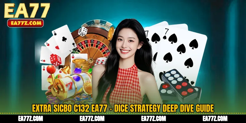 Extra Sicbo C132 EA77 - Dice Strategy Deep Dive Guide