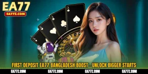 First Deposit EA77 Bangladesh Boost - Unlock Bigger Starts