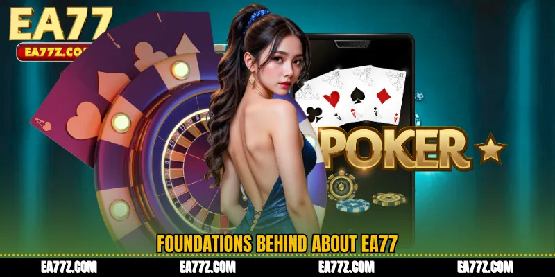 Foundations Behind About EA77