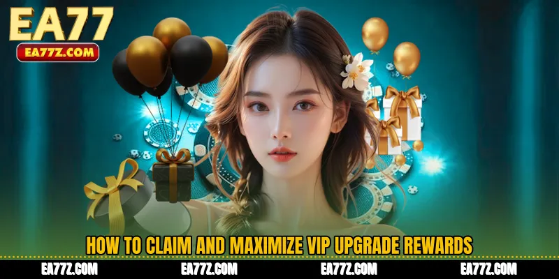 How to Claim and Maximize VIP Upgrade Rewards