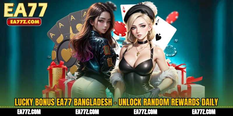 Lucky Bonus EA77 Bangladesh - Unlock Random Rewards Daily
