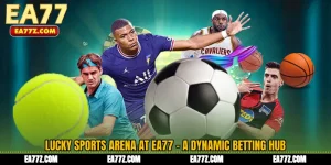 Lucky Sports Arena at EA77 - A Dynamic Betting Hub