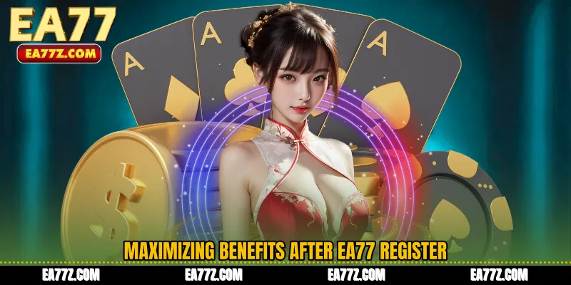 Maximizing Benefits After EA77 Register