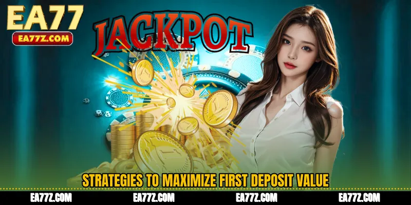 Strategies to Maximize First Deposit Value