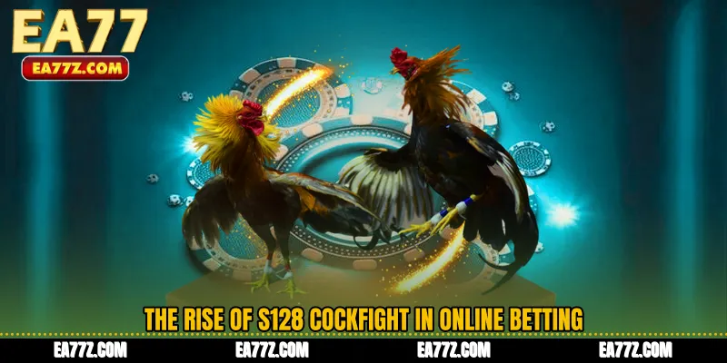 The Rise of S128 Cockfight in Online Betting